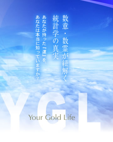 数意・数霊が紐解く統計学の真実
あなたが持った『運』を、あなたは本当に知っていますか？
Your Gold Life